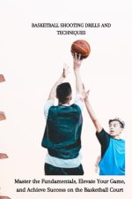 Basketball Shooting Drills: Elevate Your Game with Proven Techniques and Tools